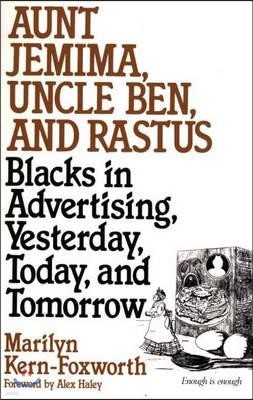 Aunt Jemima, Uncle Ben, and Rastus: Blacks in Advertising, Yesterday, Today, and Tomorrow