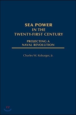 Sea Power in the Twenty-First Century: Projecting a Naval Revolution