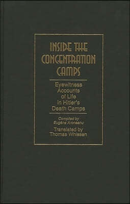 Inside the Concentration Camps: Eyewitness Accounts of Life in Hitler's Death Camps
