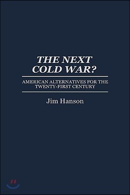 The Next Cold War?: American Alternatives for the Twenty-First Century