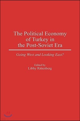 The Political Economy of Turkey in the Post-Soviet Era: Going West and Looking East?