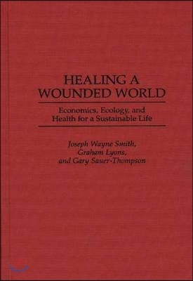 Healing a Wounded World: Economics, Ecology, and Health for a Sustainable Life
