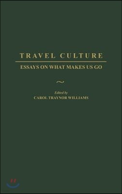 Travel Culture: Essays on What Makes Us Go