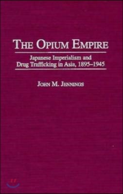 The Opium Empire: Japanese Imperialism and Drug Trafficking in Asia, 1895-1945