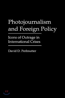 Photojournalism and Foreign Policy: Icons of Outrage in International Crises