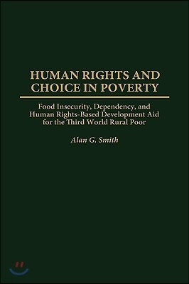 Human Rights and Choice in Poverty: Food Insecurity, Dependency, and Human Rights-Based Development Aid for the Third World Rural Poor