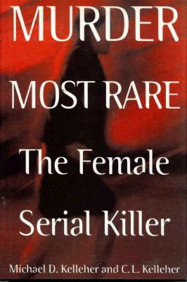 Murder Most Rare: The Female Serial Killer