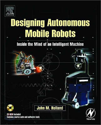 Designing Autonomous Mobile Robots: Inside the Mind of an Intelligent Machine [With CDROM]