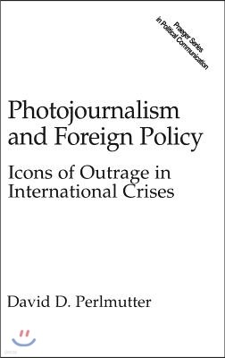 Photojournalism and Foreign Policy: Icons of Outrage in International Crises