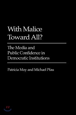 With Malice Toward All?: The Media and Public Confidence in Democratic Institutions