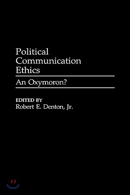 Political Communication Ethics: An Oxymoron?