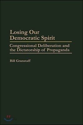 Losing Our Democratic Spirit: Congressional Deliberation and the Dictatorship of Propaganda