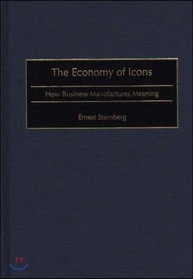 The Economy of Icons: How Business Manufactures Meaning