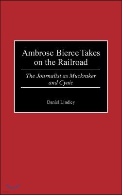 Ambrose Bierce Takes on the Railroad: The Journalist as Muckraker and Cynic
