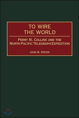 To Wire the World: Perry M. Collins and the North Pacific Telegraph Expedition