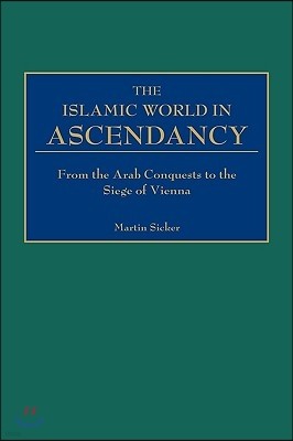 The Islamic World in Ascendancy: From the Arab Conquests to the Siege of Vienna