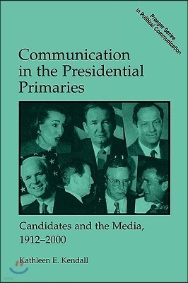 Communication in the Presidential Primaries: Candidates and the Media, 1912-2000