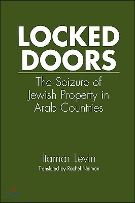 Locked Doors: The Seizure of Jewish Property in Arab Countries