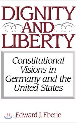 Dignity and Liberty: Constitutional Visions in Germany and the United States