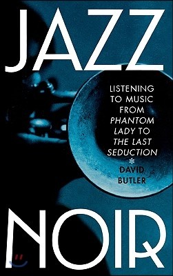 Jazz Noir: Listening to Music from Phantom Lady to the Last Seduction