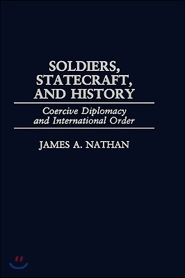 Soldiers, Statecraft, and History: Coercive Diplomacy and International Order