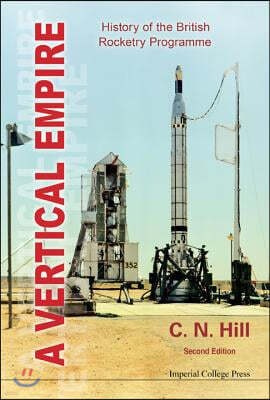 Vertical Empire, A: History of the British Rocketry Programme (Second Edition)