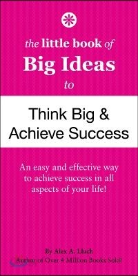The Little Book of Big Ideas to Think Big & Achieve Success
