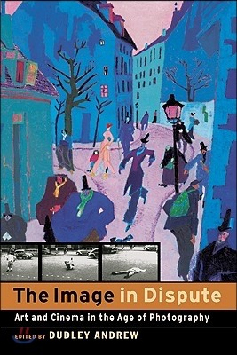 The Image in Dispute: Art and Cinema in the Age of Photography