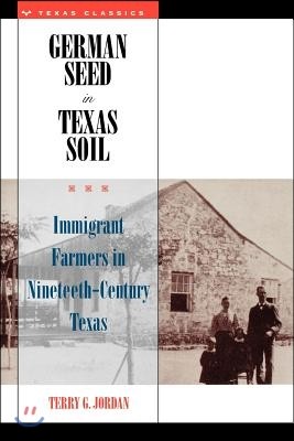 German Seed in Texas Soil: Immigrant Farmers in Nineteenth-Century Texas