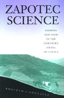 Zapotec Science: Farming and Food in the Northern Sierra of Oaxaca