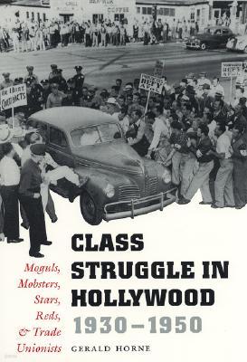 Class Struggle in Hollywood, 1930-1950: Moguls, Mobsters, Stars, Reds, and Trade Unionists