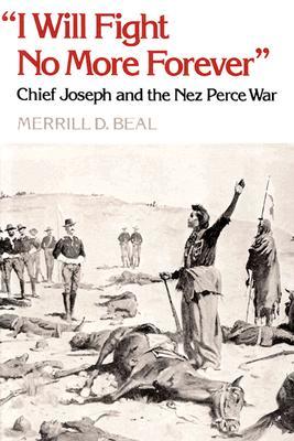 "I Will Fight No More Forever": Chief Joseph and the Nez Perce War