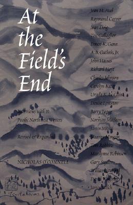 At the Field's End: Interviews with 22 Pacific Northwest Writers, Revised and Expanded