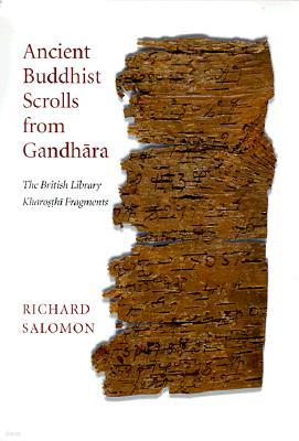 Ancient Buddhist Scrolls from Gandhara: The British Library Kharosthi Fragments