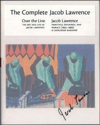 The Complete Jacob Lawrence: Over the Line: The Art and Life of Jacob Lawrence and Jacob Lawrence: Paintings, Drawings, and Murals (1935-1999), a C