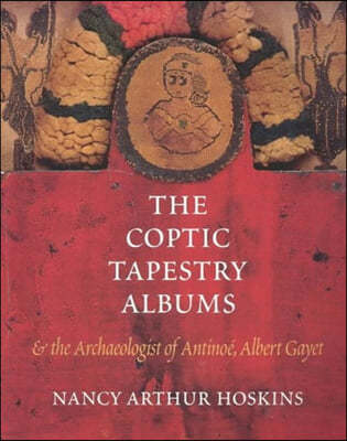 The Coptic Tapestry Albums and the Archaeologist of Antinoe, Albert Gayet