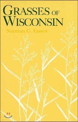 Grasses of Wisconsin: The Taxonomy, Ecology, and Distribution of the Gramineae Growing in the State Without Cultivation