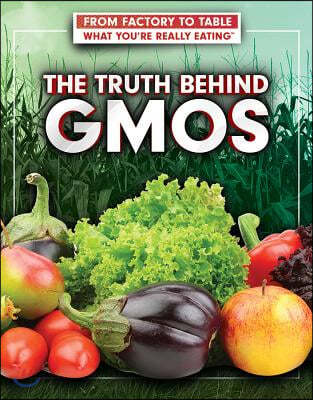 The Truth Behind Gmos