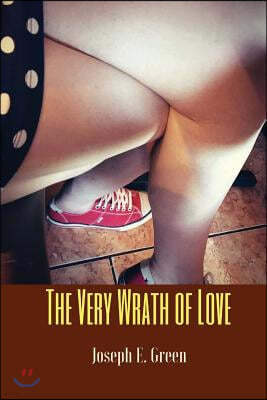 The Very Wrath of Love: Ten Short Plays