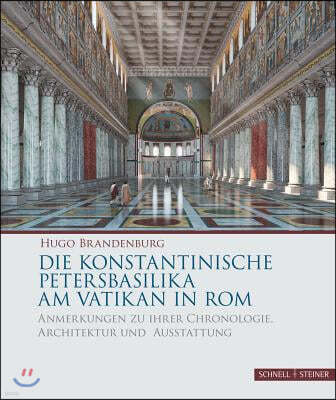 Die Konstantinische Petersbasilika Am Vatikan in ROM: Anmerkungen Zu Ihrer Chronologie, Architektur Und Ausstattung