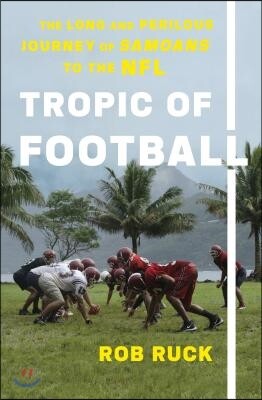 Tropic of Football: The Long and Perilous Journey of Samoans to the NFL