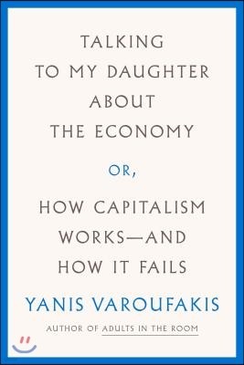 Talking to My Daughter about the Economy: Or, How Capitalism Works--And How It Fails