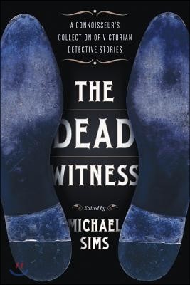 The Dead Witness: A Connoisseur's Collection of Victorian Detective Stories