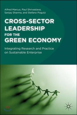 Cross-Sector Leadership for the Green Economy: Integrating Research and Practice on Sustainable Enterprise