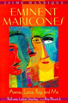 Eminent Maricones: Arenas, Lorca, Puig, and Me