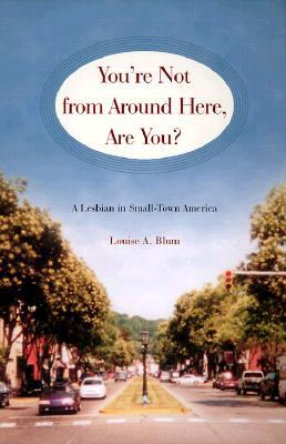 You're Not from Around Here, Are You?: A Lesbian in Small-Town America