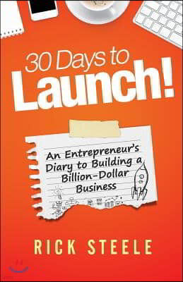 30 Days to Launch!: An Entrepreneurs Diary to Building a Billion Dollar Business
