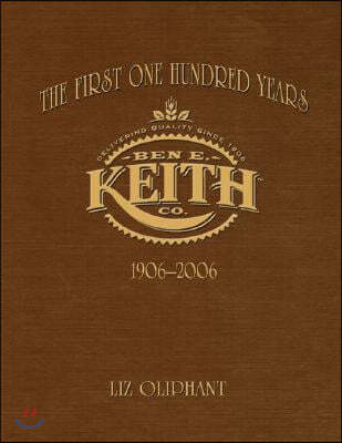 The First One Hundred Years: Ben E. Keith 1906-2006