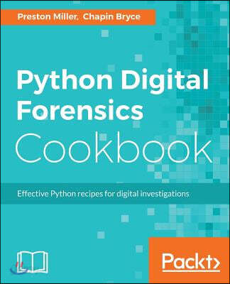 Python Digital Forensics Cookbook: Effective Python recipes for digital investigations