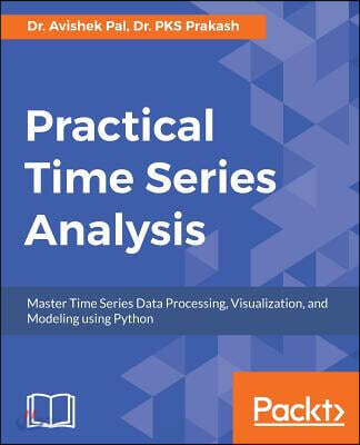 Practical Time-Series Analysis: Master Time Series Data Processing, Visualization, and Modeling using Python